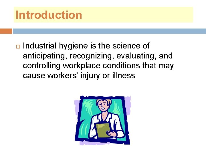 Introduction Industrial hygiene is the science of anticipating, recognizing, evaluating, and controlling workplace conditions