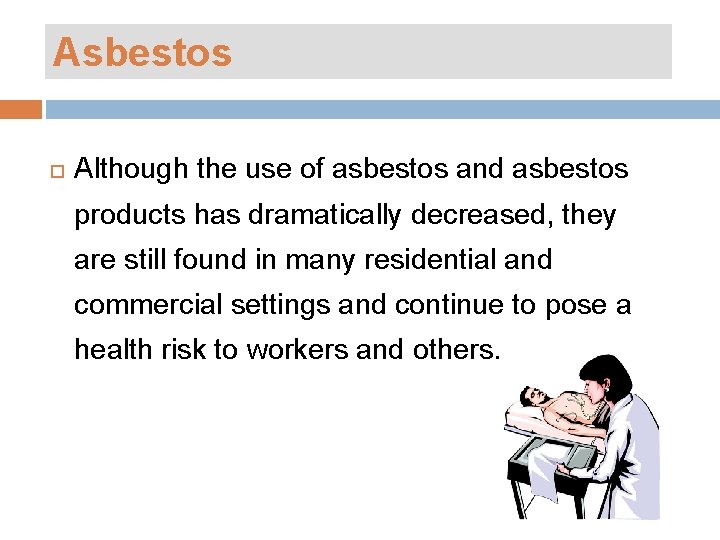 Asbestos Although the use of asbestos and asbestos products has dramatically decreased, they are