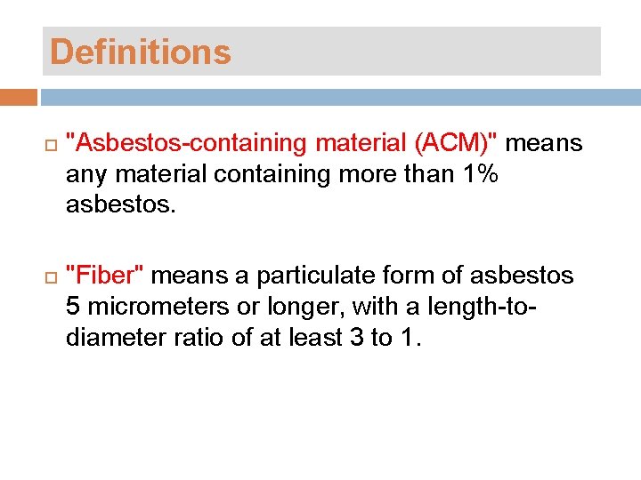 Definitions "Asbestos-containing material (ACM)" means any material containing more than 1% asbestos. "Fiber" means