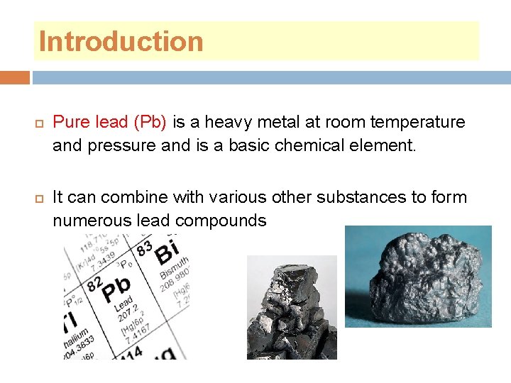 Introduction Pure lead (Pb) is a heavy metal at room temperature and pressure and