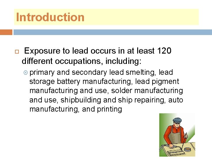 Introduction Exposure to lead occurs in at least 120 different occupations, including: primary and