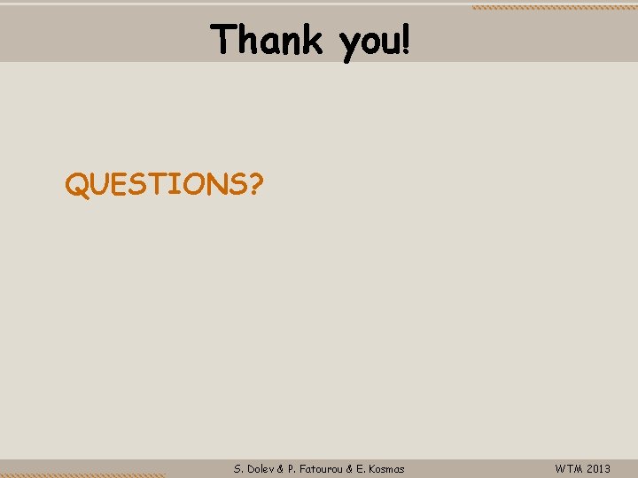 Thank you! QUESTIONS? S. Dolev & P. Fatourou & E. Kosmas WTM 2013 