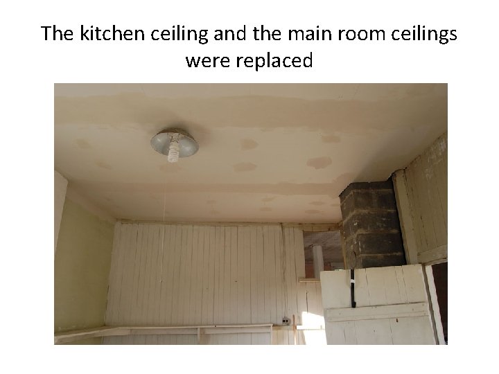 The kitchen ceiling and the main room ceilings were replaced 