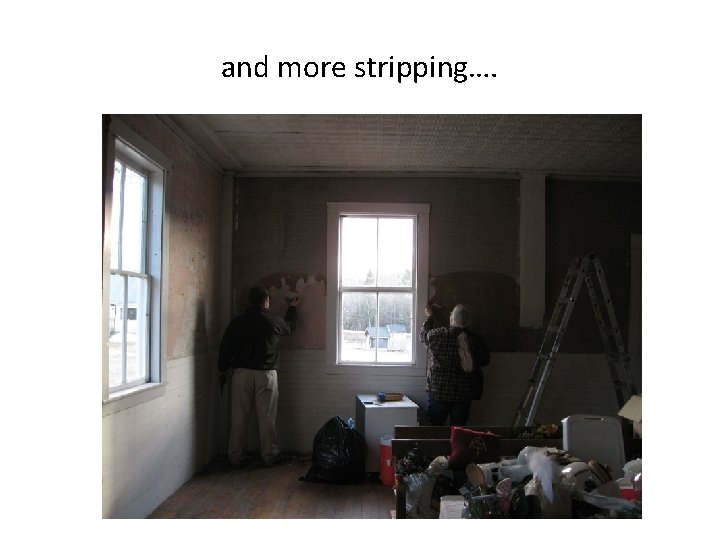 and more stripping…. 