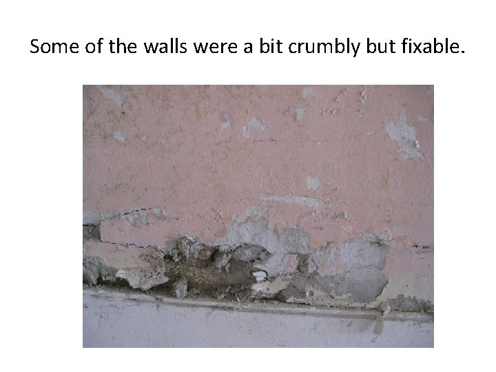 Some of the walls were a bit crumbly but fixable. 