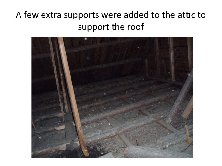 A few extra supports were added to the attic to support the roof 