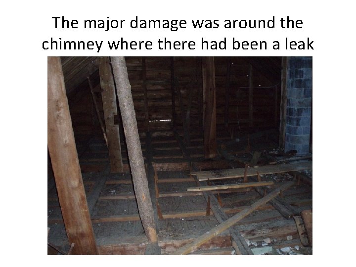 The major damage was around the chimney where there had been a leak 