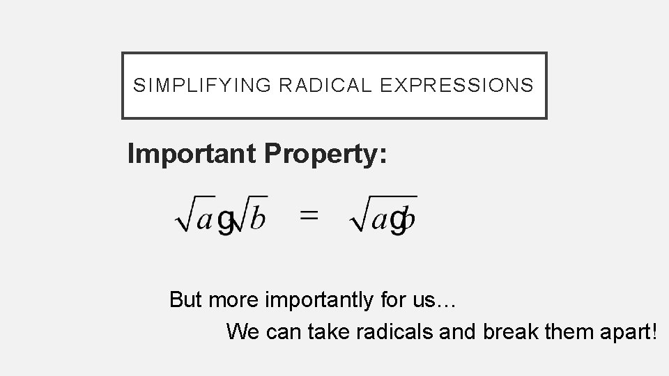 SIMPLIFYING RADICAL EXPRESSIONS Important Property: But more importantly for us… We can take radicals