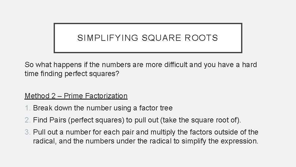 SIMPLIFYING SQUARE ROOTS So what happens if the numbers are more difficult and you