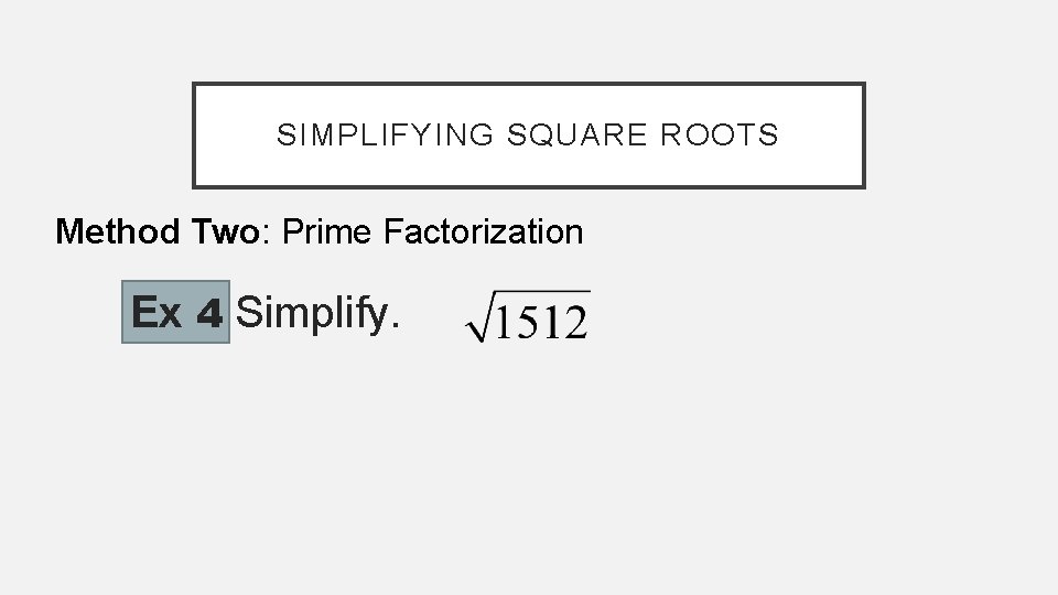 SIMPLIFYING SQUARE ROOTS Method Two: Prime Factorization Ex 4 Simplify. 
