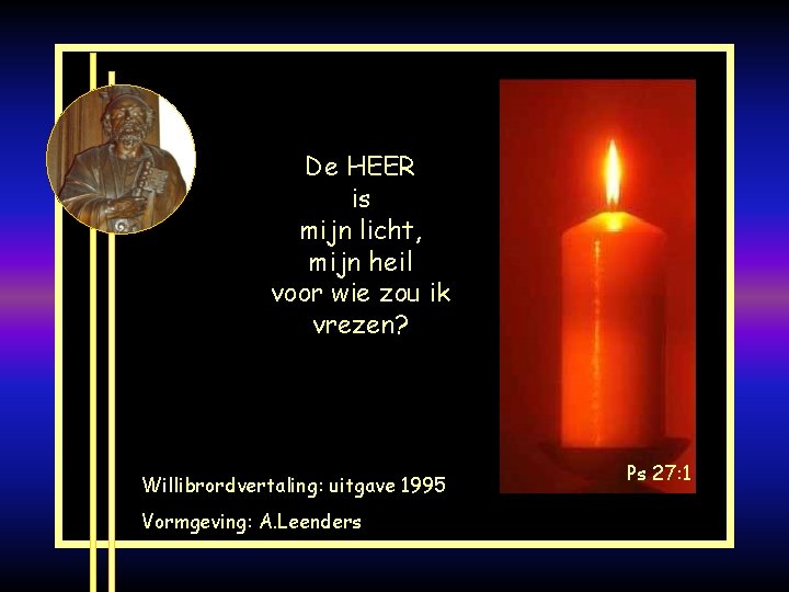 De HEER is mijn licht, mijn heil voor wie zou ik vrezen? Willibrordvertaling: uitgave