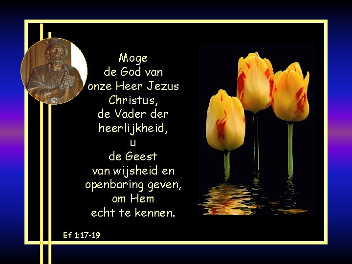 Moge de God van onze Heer Jezus Christus, de Vader heerlijkheid, u de Geest