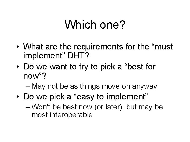 Which one? • What are the requirements for the “must implement” DHT? • Do
