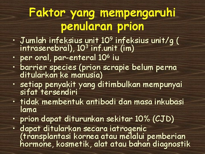 Faktor yang mempengaruhi penularan prion • Jumlah infeksius unit 109 infeksius unit/g ( intraserebral),
