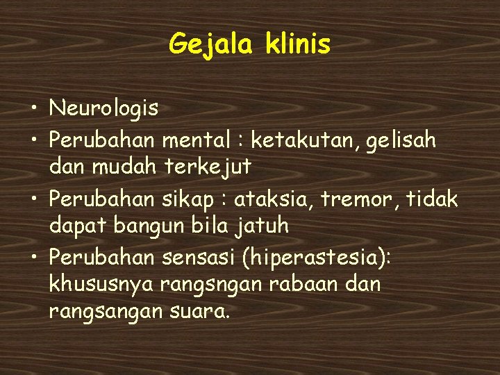 Gejala klinis • Neurologis • Perubahan mental : ketakutan, gelisah dan mudah terkejut •