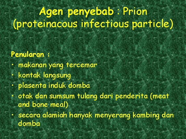 Agen penyebab : Prion (proteinacous infectious particle) Penularan : • makanan yang tercemar •