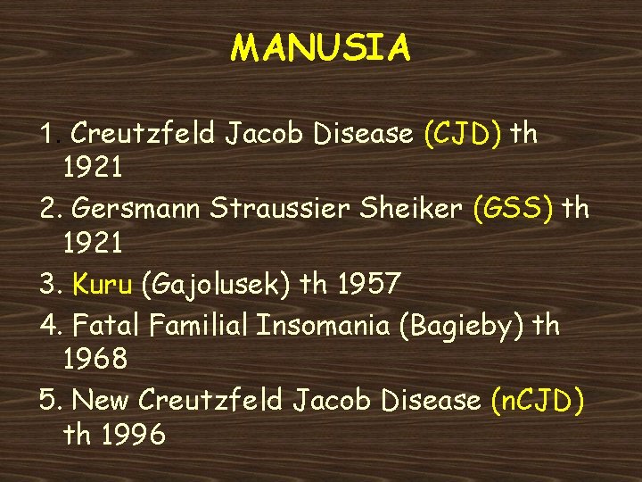 MANUSIA 1. Creutzfeld Jacob Disease (CJD) th 1921 2. Gersmann Straussier Sheiker (GSS) th