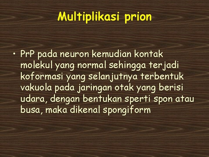 Multiplikasi prion • Pr. P pada neuron kemudian kontak molekul yang normal sehingga terjadi