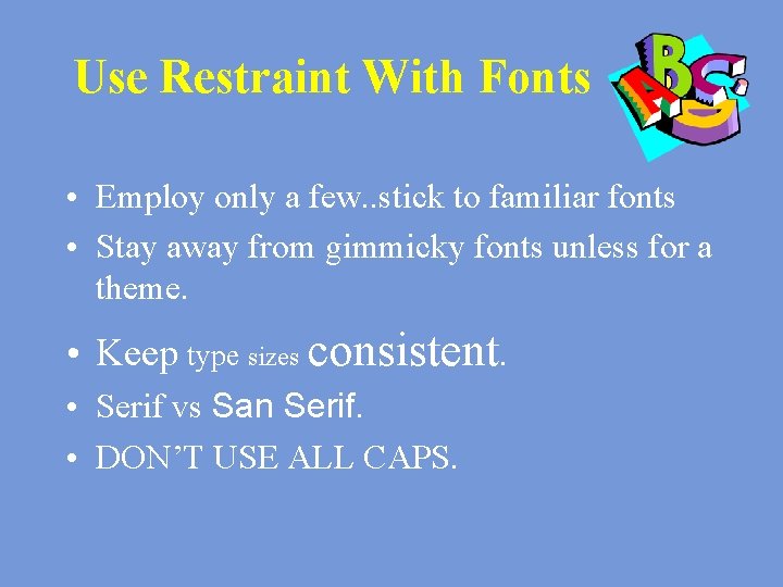 Use Restraint With Fonts • Employ only a few. . stick to familiar fonts