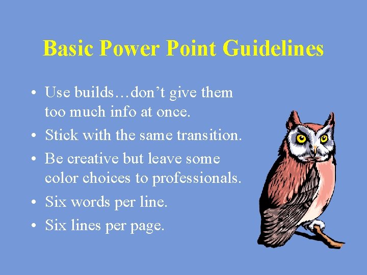 Basic Power Point Guidelines • Use builds…don’t give them too much info at once.