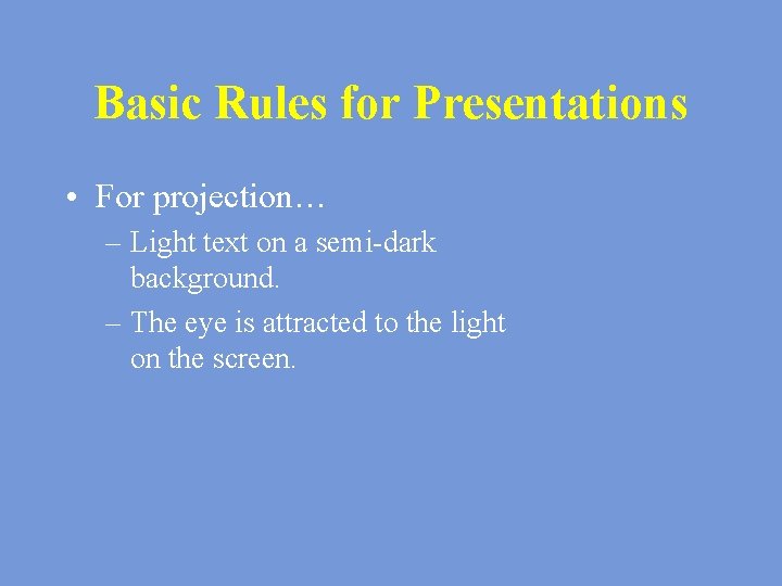 Basic Rules for Presentations • For projection… – Light text on a semi-dark background.
