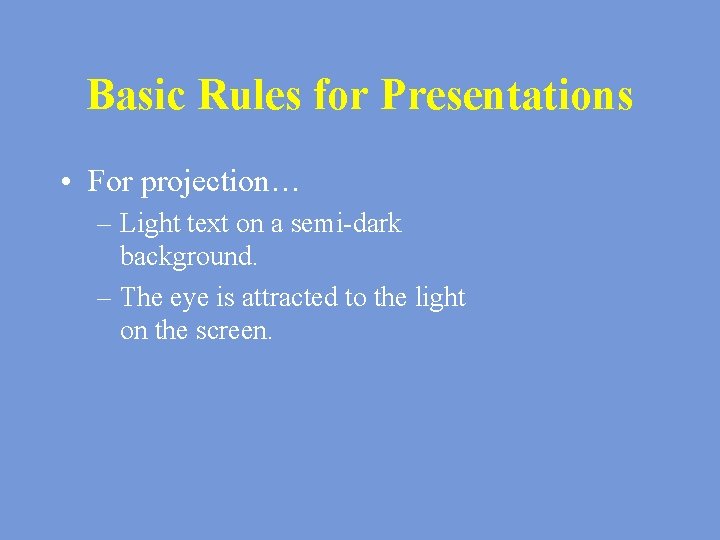 Basic Rules for Presentations • For projection… – Light text on a semi-dark background.