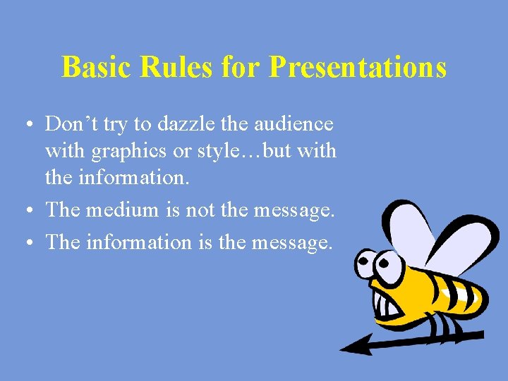 Basic Rules for Presentations • Don’t try to dazzle the audience with graphics or