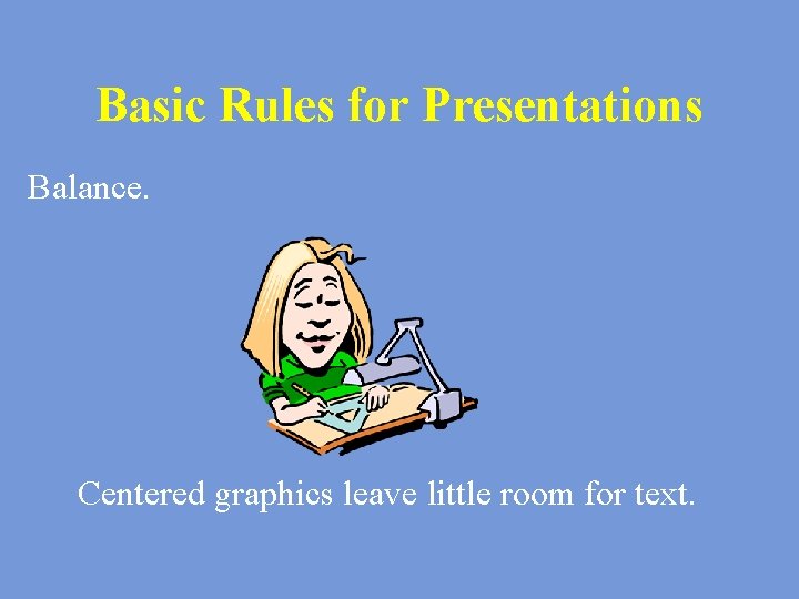 Basic Rules for Presentations Balance. Centered graphics leave little room for text. 