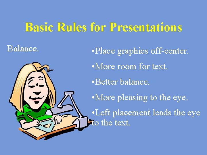 Basic Rules for Presentations Balance. • Place graphics off-center. • More room for text.
