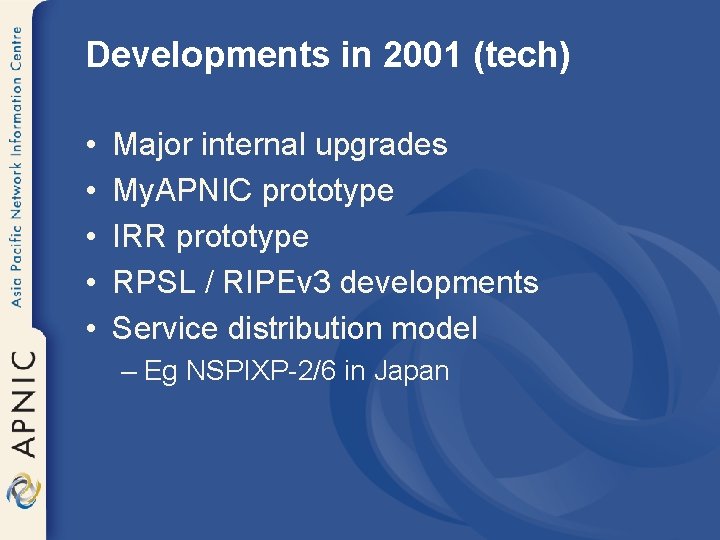 Developments in 2001 (tech) • • • Major internal upgrades My. APNIC prototype IRR