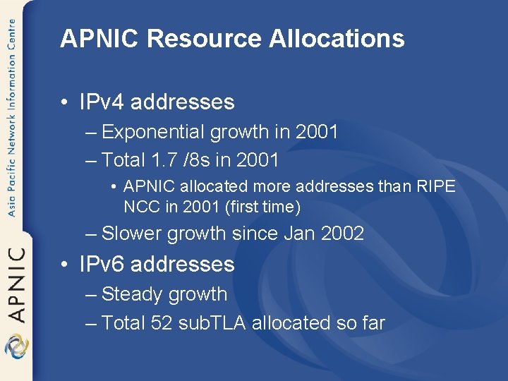 APNIC Resource Allocations • IPv 4 addresses – Exponential growth in 2001 – Total