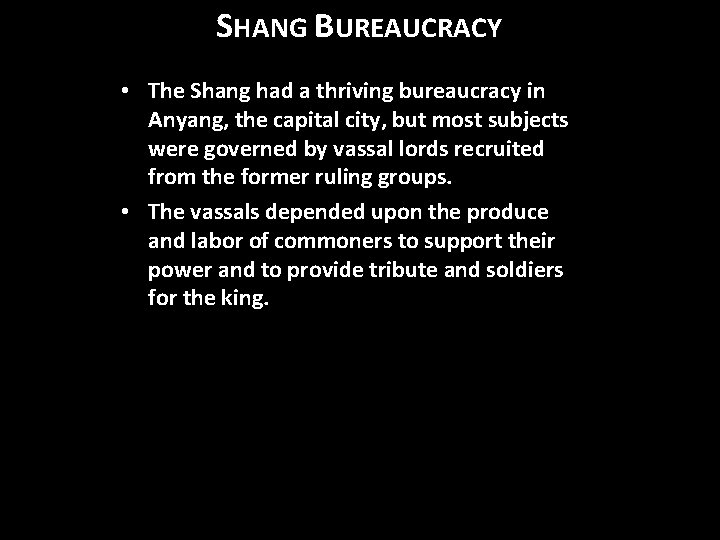 SHANG BUREAUCRACY • The Shang had a thriving bureaucracy in Anyang, the capital city,