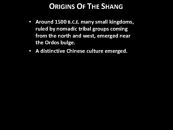 ORIGINS OF THE SHANG • Around 1500 B. C. E. many small kingdoms, ruled