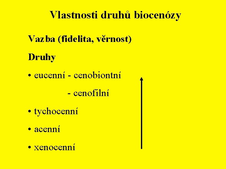 Vlastnosti druhů biocenózy Vazba (fidelita, věrnost) Druhy • eucenní - cenobiontní - cenofilní •