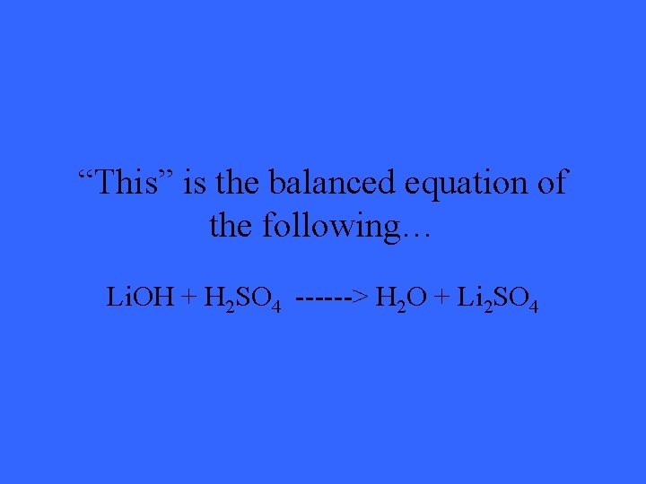 “This” is the balanced equation of the following… Li. OH + H 2 SO