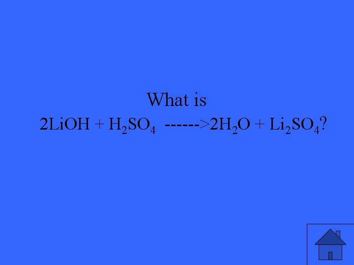 What is 2 Li. OH + H 2 SO 4 ------>2 H 2 O