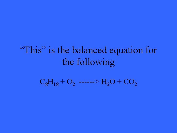 “This” is the balanced equation for the following C 8 H 18 + O