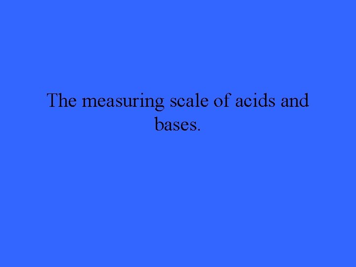 The measuring scale of acids and bases. 