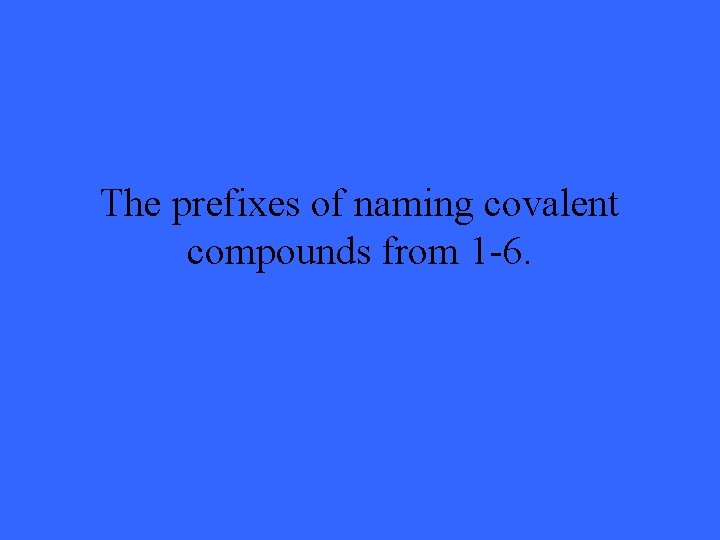 The prefixes of naming covalent compounds from 1 -6. 
