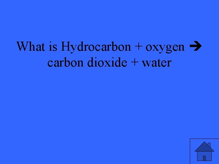What is Hydrocarbon + oxygen carbon dioxide + water 