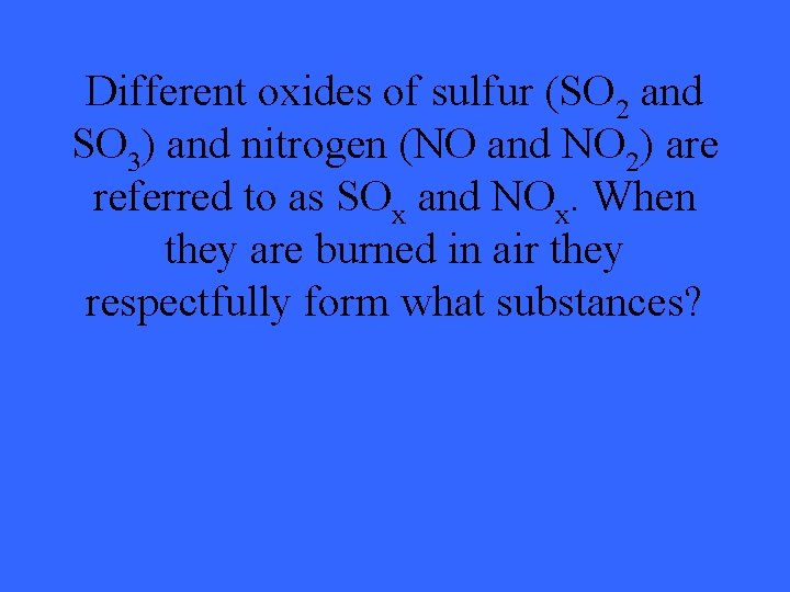 Different oxides of sulfur (SO 2 and SO 3) and nitrogen (NO and NO