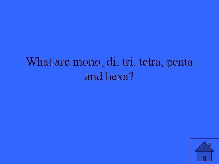 What are mono, di, tri, tetra, penta and hexa? 