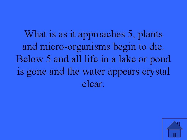 What is as it approaches 5, plants and micro-organisms begin to die. Below 5