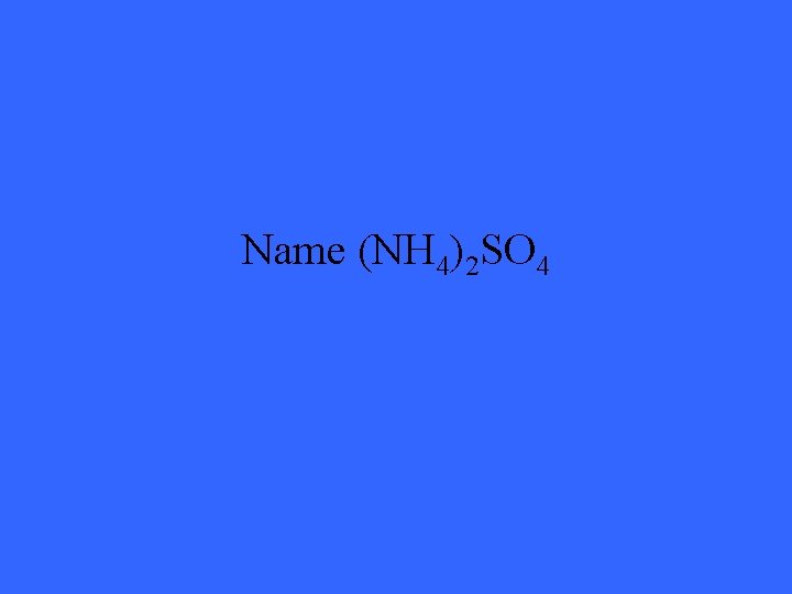 Name (NH 4)2 SO 4 