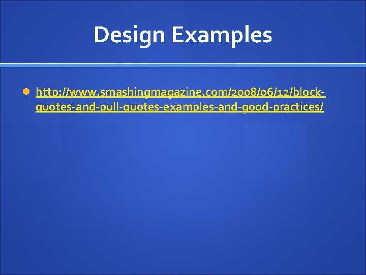 Design Examples http: //www. smashingmagazine. com/2008/06/12/block- quotes-and-pull-quotes-examples-and-good-practices/ 