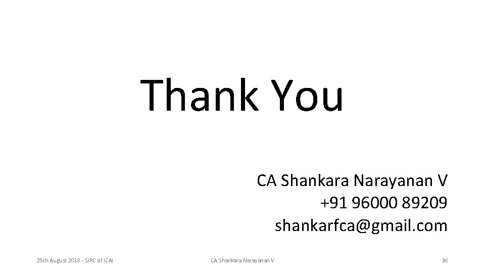 Thank You CA Shankara Narayanan V +91 96000 89209 shankarfca@gmail. com 25 th August