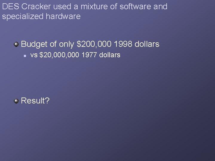 DES Cracker used a mixture of software and specialized hardware Budget of only $200,