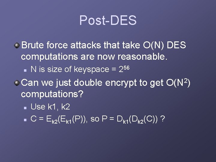 Post-DES Brute force attacks that take O(N) DES computations are now reasonable. n N