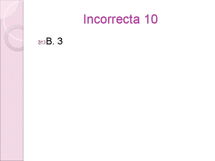 Incorrecta 10 B. 3 