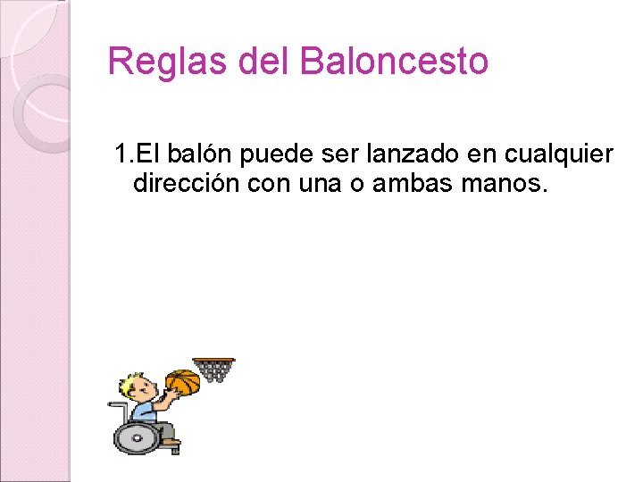 Reglas del Baloncesto 1. El balón puede ser lanzado en cualquier dirección con una